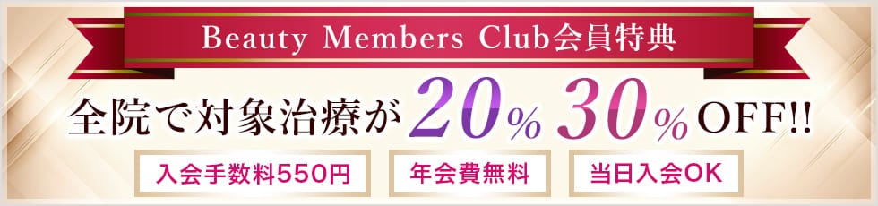 Beauty Members Club会員特典 全院で対象治療が20％30％OFF！！入会手数料550円/年会費無料/当日入会OK