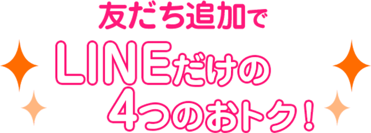 友だち追加でLINEだけの4つのおトク！