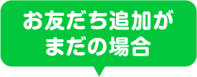 お友だち追加がまだの場合