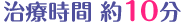 治療時間 約10分