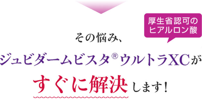 その悩み、ジュビダームビスタ®ウルトラXC（厚生労働省認可のヒアルロン酸）がすぐに解決します！【画像】