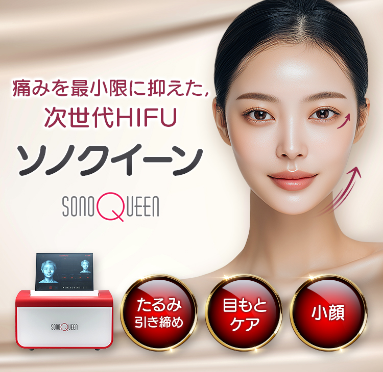 痛みを最小限に抑えた、次世代HIFU（ハイフ）「ソノクイーン(sonoQueen)」たるみ引き締め・目元ケア・小顔